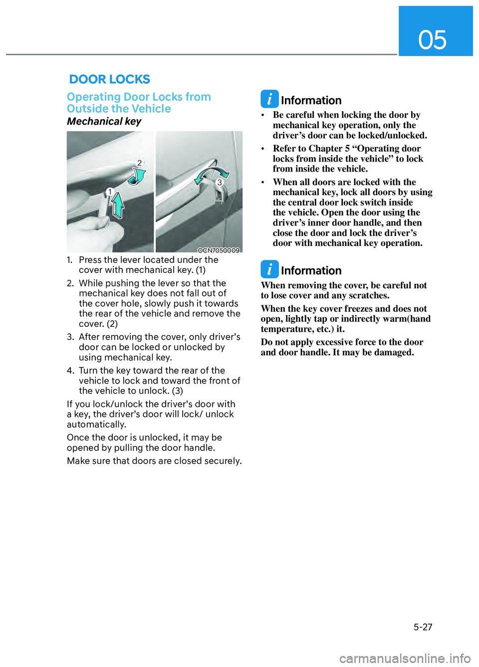 HYUNDAI ELANTRA N 2022 Owners Manual 05
5-27
DOOR LOCKS
Operating Door Locks from
Outside the Vehicle
Mechanical key
OCN7050009OCN70500091. Press the lever located under the cover with mechanical key. (1)
2. While pushing the lever HYUNDAI ELANTRA N 2022 Owners Manual 05
5-27
DOOR LOCKS
Operating Door Locks from
Outside the Vehicle
Mechanical key
OCN7050009OCN70500091. Press the lever located under the cover with mechanical key. (1)
2. While pushing the lever