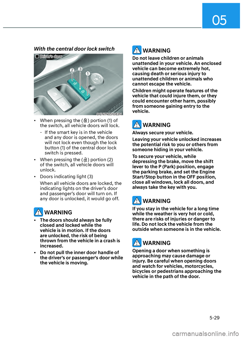 HYUNDAI ELANTRA N 2022 Owners Manual 05
5-29
With the central door lock switch
Driver’s doorDriver’s door
OCN7N051083NOCN7N051083N
• When pressing the () portion (1) of
the switch, all vehicle doors will lock.
- If t HYUNDAI ELANTRA N 2022 Owners Manual 05
5-29
With the central door lock switch
Driver’s doorDriver’s door
OCN7N051083NOCN7N051083N
• When pressing the () portion (1) of
the switch, all vehicle doors will lock.
- If t