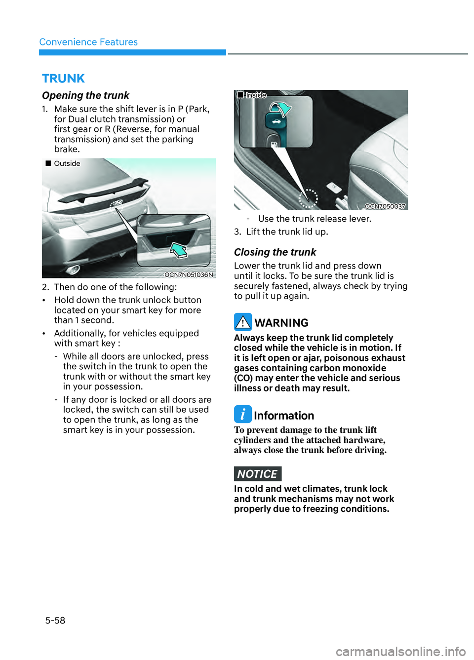 HYUNDAI ELANTRA N 2022 Owners Manual Convenience Features5-58
TRUNK
Opening the trunk
1. Make sure the shift lever is in P (Park, for Dual clutch transmission) or
first gear or R (Reverse, for manual
transmission) and set the parki HYUNDAI ELANTRA N 2022 Owners Manual Convenience Features5-58
TRUNK
Opening the trunk
1. Make sure the shift lever is in P (Park, for Dual clutch transmission) or
first gear or R (Reverse, for manual
transmission) and set the parki