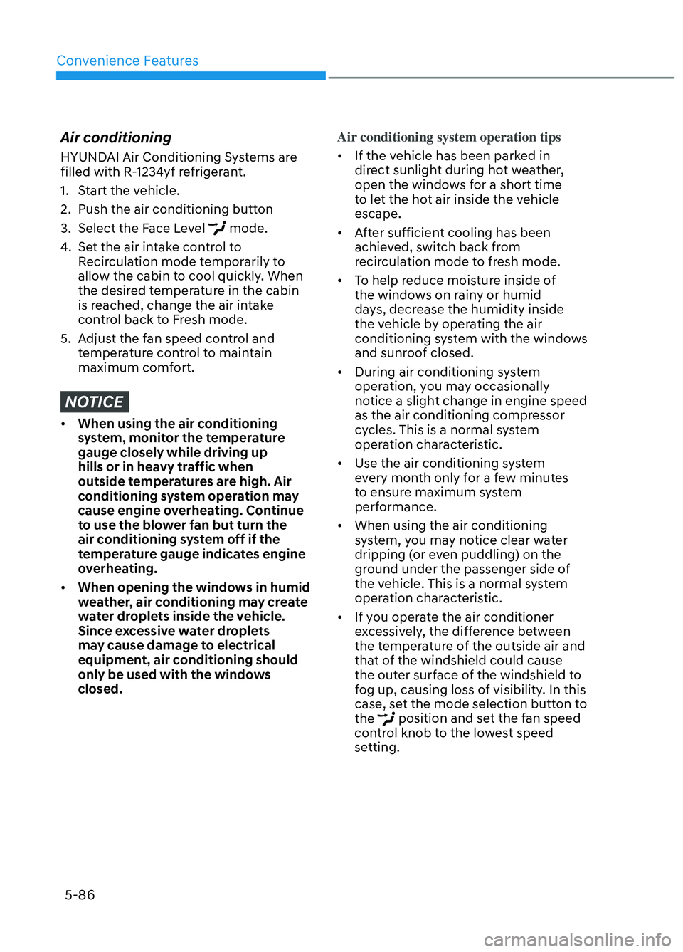 HYUNDAI ELANTRA N 2022 Owners Manual Convenience Features5-86
Air conditioning
HYUNDAI Air Conditioning Systems are
filled with R-1234yf refrigerant.
1. Start the vehicle.
2. Push the air conditioning button
3. Select the Face Level HYUNDAI ELANTRA N 2022 Owners Manual Convenience Features5-86
Air conditioning
HYUNDAI Air Conditioning Systems are
filled with R-1234yf refrigerant.
1. Start the vehicle.
2. Push the air conditioning button
3. Select the Face Level