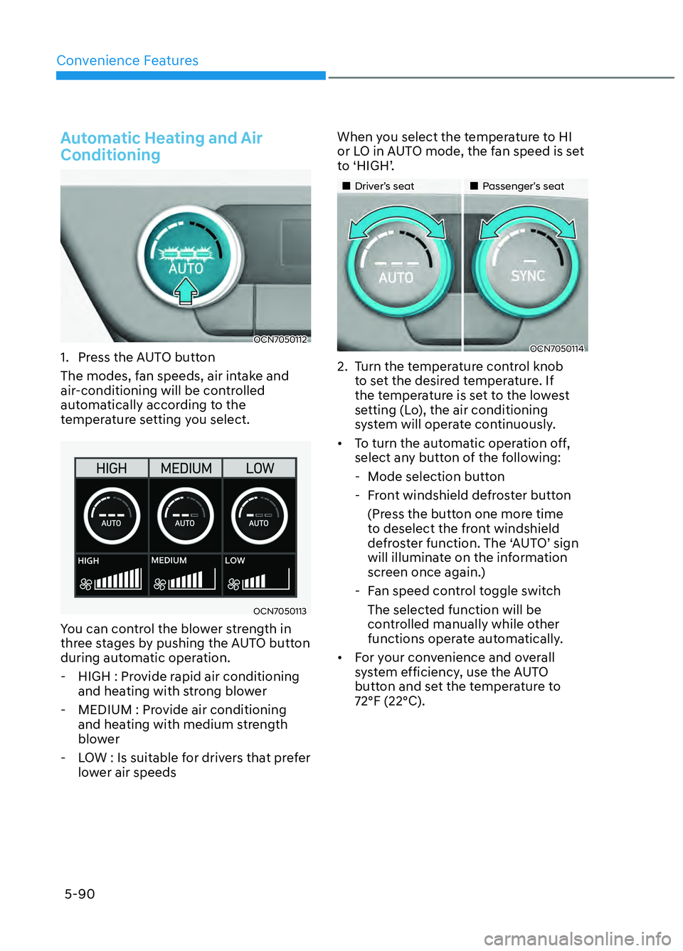 HYUNDAI ELANTRA N 2022 Owners Manual Convenience Features5-90
Automatic Heating and Air
Conditioning
OCN7050112OCN7050112
1. Press the AUTO button
The modes, fan speeds, air intake and
air-conditioning will be controlled
automaticall HYUNDAI ELANTRA N 2022 Owners Manual Convenience Features5-90
Automatic Heating and Air
Conditioning
OCN7050112OCN7050112
1. Press the AUTO button
The modes, fan speeds, air intake and
air-conditioning will be controlled
automaticall