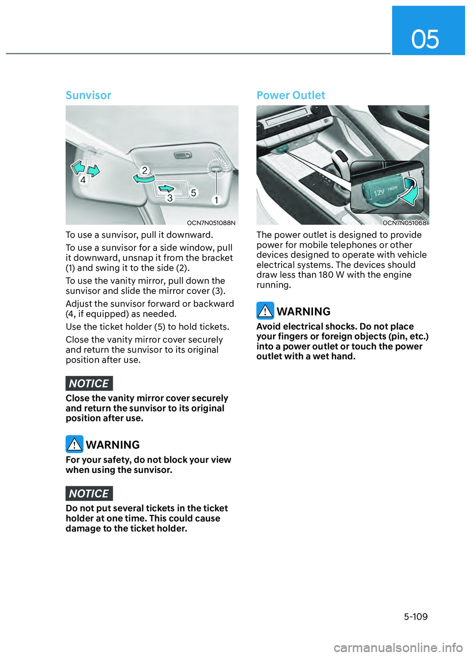 HYUNDAI ELANTRA N 2022 Owners Manual 05
5-109
Sunvisor
OCN7N051088NOCN7N051088N
To use a sunvisor, pull it downward.
To use a sunvisor for a side window, pull
it downward, unsnap it from the bracket
(1) and swing it to the side (2).
To HYUNDAI ELANTRA N 2022 Owners Manual 05
5-109
Sunvisor
OCN7N051088NOCN7N051088N
To use a sunvisor, pull it downward.
To use a sunvisor for a side window, pull
it downward, unsnap it from the bracket
(1) and swing it to the side (2).
To