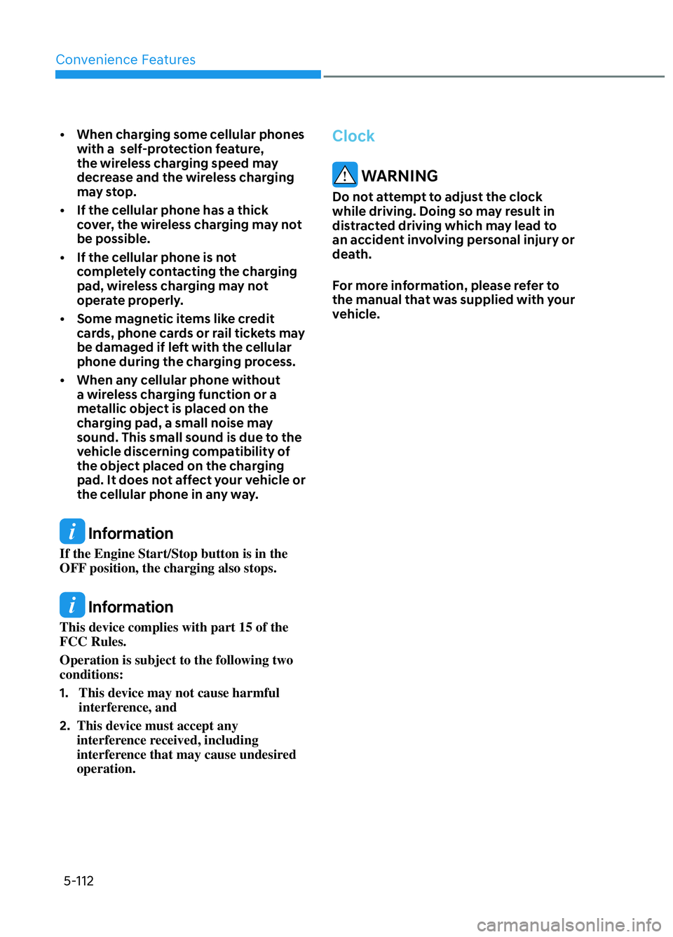 HYUNDAI ELANTRA N 2022 Owners Manual 5-112
Convenience Features
• When charging some cellular phones
with a self-protection feature,
the wireless charging speed may
decrease and the wireless charging
may stop.
• If the cellula HYUNDAI ELANTRA N 2022 Owners Manual 5-112
Convenience Features
• When charging some cellular phones
with a self-protection feature,
the wireless charging speed may
decrease and the wireless charging
may stop.
• If the cellula