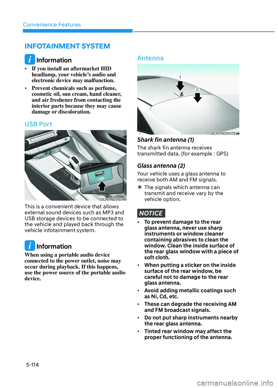 HYUNDAI ELANTRA N 2022 Owners Manual Convenience Features5-114
INFOTAINMENT SYSTEM
Information
• If you install an aftermarket HID
headlamp, your vehicle’s audio and
electronic device may malfunction.
• Prevent chemicals suc HYUNDAI ELANTRA N 2022 Owners Manual Convenience Features5-114
INFOTAINMENT SYSTEM
Information
• If you install an aftermarket HID
headlamp, your vehicle’s audio and
electronic device may malfunction.
• Prevent chemicals suc
