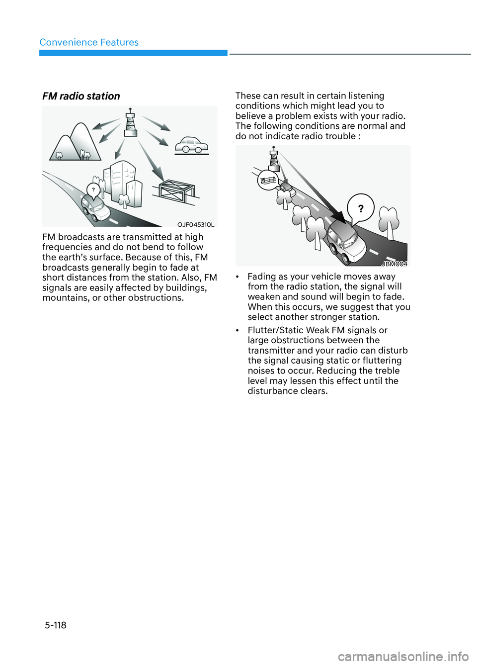 HYUNDAI ELANTRA N 2022 Owners Manual Convenience Features5-118
FM radio station
OJF045310LOJF045310L
FM broadcasts are transmitted at high
frequencies and do not bend to follow
the earth’s surface. Because of this, FM
broadcasts gen HYUNDAI ELANTRA N 2022 Owners Manual Convenience Features5-118
FM radio station
OJF045310LOJF045310L
FM broadcasts are transmitted at high
frequencies and do not bend to follow
the earth’s surface. Because of this, FM
broadcasts gen