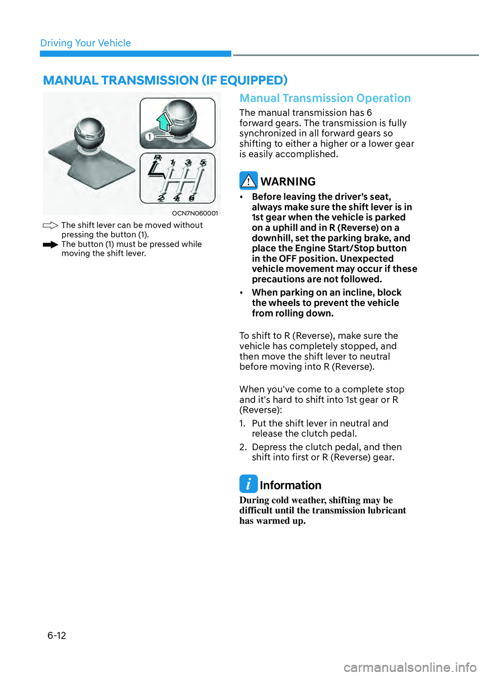 HYUNDAI ELANTRA N 2022 Owners Manual 6-12
Driving Your Vehicle
OCN7N060001OCN7N060001
The shift lever can be moved without
pressing the button (1).
The button (1) must be pressed while
moving the shift lever.
Manual Transmission Operat HYUNDAI ELANTRA N 2022 Owners Manual 6-12
Driving Your Vehicle
OCN7N060001OCN7N060001
The shift lever can be moved without
pressing the button (1).
The button (1) must be pressed while
moving the shift lever.
Manual Transmission Operat