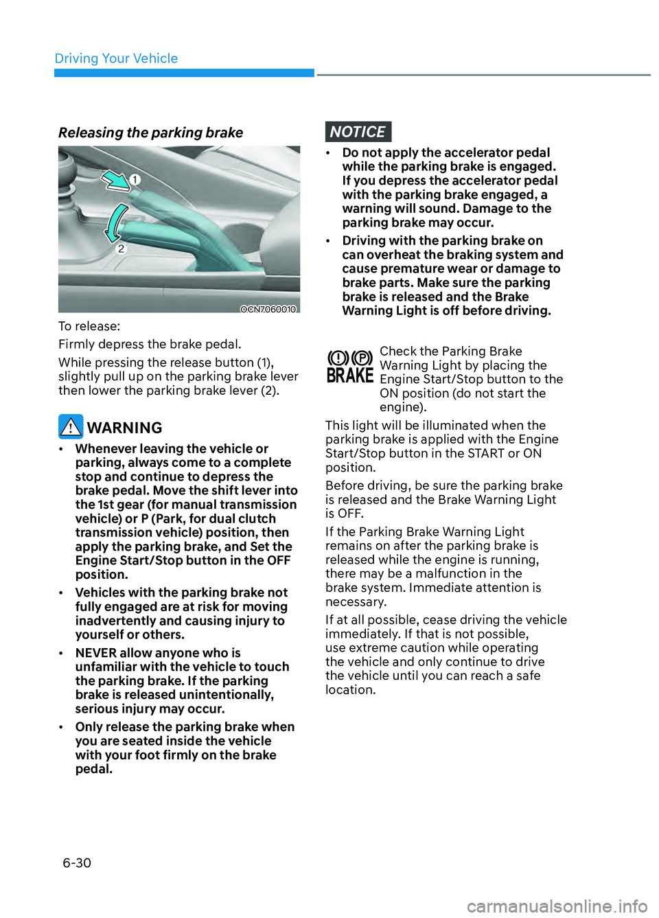 HYUNDAI ELANTRA N 2022 Owners Manual Driving Your Vehicle6-30
Releasing the parking brake
OCN7060010OCN7060010
To release:
Firmly depress the brake pedal.
While pressing the release button (1),
slightly pull up on the parking brake leve HYUNDAI ELANTRA N 2022 Owners Manual Driving Your Vehicle6-30
Releasing the parking brake
OCN7060010OCN7060010
To release:
Firmly depress the brake pedal.
While pressing the release button (1),
slightly pull up on the parking brake leve