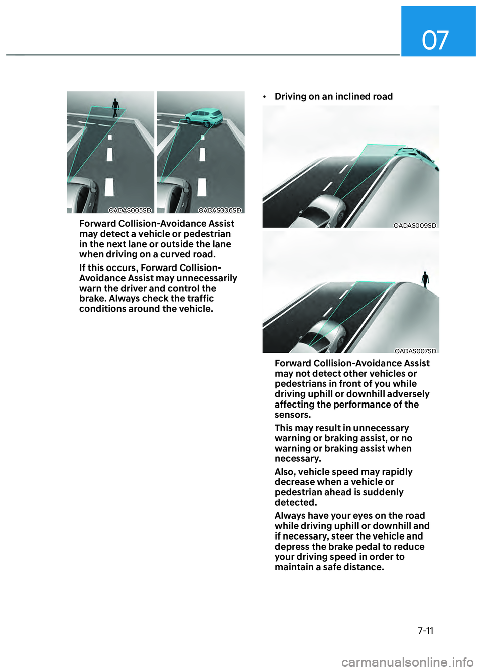 HYUNDAI ELANTRA N 2022 Owners Manual 07
7-11
OADAS005SDOADAS005SDOADAS006SDOADAS006SD
Forward Collision-Avoidance Assist
may detect a vehicle or pedestrian
in the next lane or outside the lane
when driving on a curved road.
If this o HYUNDAI ELANTRA N 2022 Owners Manual 07
7-11
OADAS005SDOADAS005SDOADAS006SDOADAS006SD
Forward Collision-Avoidance Assist
may detect a vehicle or pedestrian
in the next lane or outside the lane
when driving on a curved road.
If this o