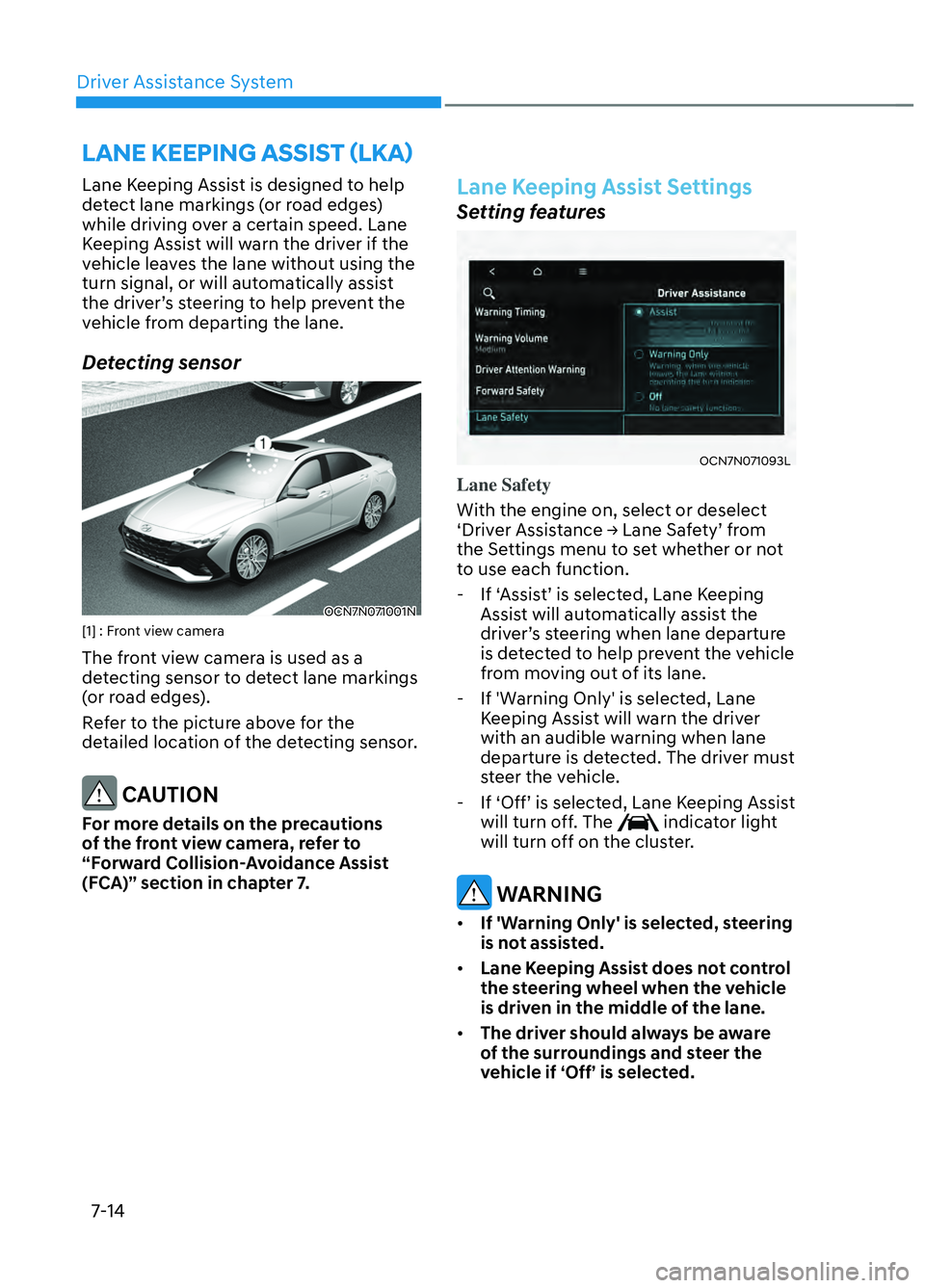 HYUNDAI ELANTRA N 2022 Owners Manual Driver Assistance System7-14
LANE KEEPING ASSIST (LKA)
Lane Keeping Assist is designed to help
detect lane markings (or road edges)
while driving over a certain speed. Lane
Keeping Assist will war HYUNDAI ELANTRA N 2022 Owners Manual Driver Assistance System7-14
LANE KEEPING ASSIST (LKA)
Lane Keeping Assist is designed to help
detect lane markings (or road edges)
while driving over a certain speed. Lane
Keeping Assist will war