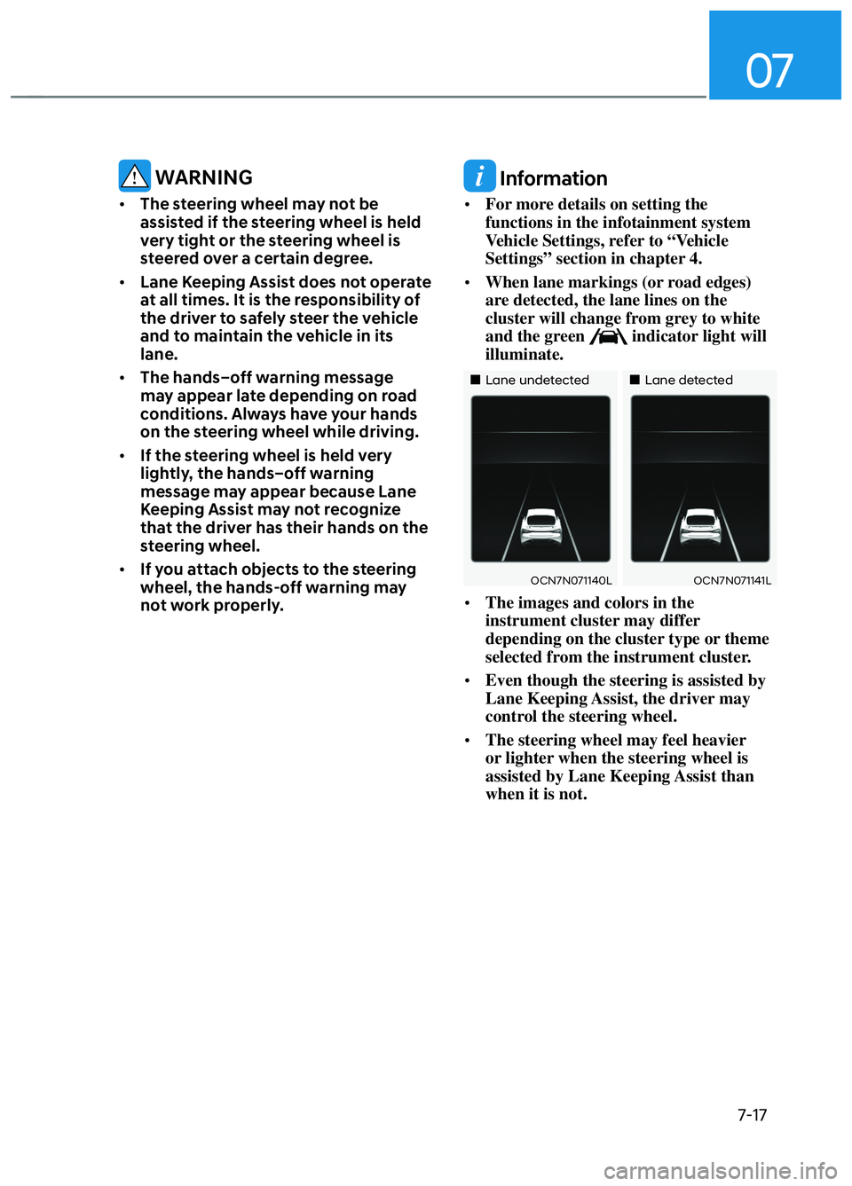 HYUNDAI ELANTRA N 2022 Owners Manual 07
7-17
WARNING
• The steering wheel may not be
assisted if the steering wheel is held
very tight or the steering wheel is
steered over a certain degree.
• Lane Keeping Assist does not operat HYUNDAI ELANTRA N 2022 Owners Manual 07
7-17
WARNING
• The steering wheel may not be
assisted if the steering wheel is held
very tight or the steering wheel is
steered over a certain degree.
• Lane Keeping Assist does not operat
