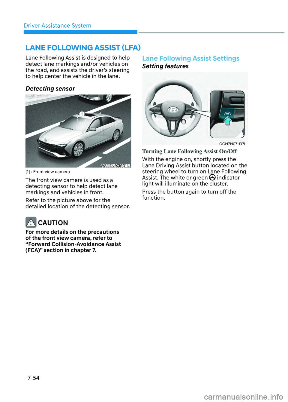 HYUNDAI ELANTRA N 2022 Owners Manual Driver Assistance System7-54
LANE FOLLOWING ASSIST (LFA)
Lane Following Assist is designed to help
detect lane markings and/or vehicles on
the road, and assists the driver’s steering
to help cen HYUNDAI ELANTRA N 2022 Owners Manual Driver Assistance System7-54
LANE FOLLOWING ASSIST (LFA)
Lane Following Assist is designed to help
detect lane markings and/or vehicles on
the road, and assists the driver’s steering
to help cen