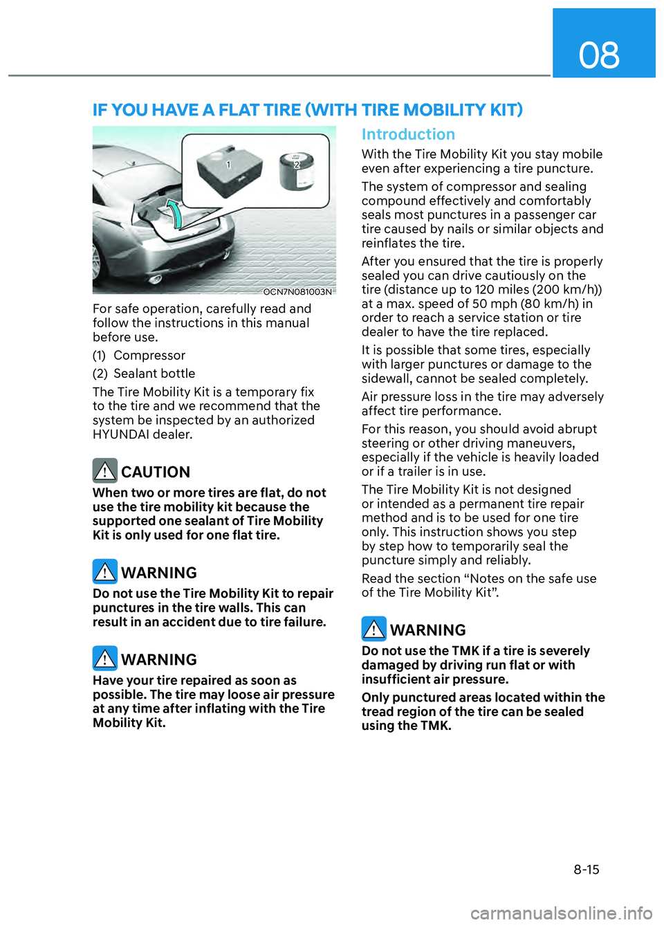 HYUNDAI ELANTRA N 2022 Owners Manual 08
8-15
IF YOU HAVE A FLAT TIRE (WITH TIRE MOBILITY KIT)
OCN7N081003NOCN7N081003N
For safe operation, carefully read and
follow the instructions in this manual
before use.
(1) Compressor
(2) Sealan HYUNDAI ELANTRA N 2022 Owners Manual 08
8-15
IF YOU HAVE A FLAT TIRE (WITH TIRE MOBILITY KIT)
OCN7N081003NOCN7N081003N
For safe operation, carefully read and
follow the instructions in this manual
before use.
(1) Compressor
(2) Sealan