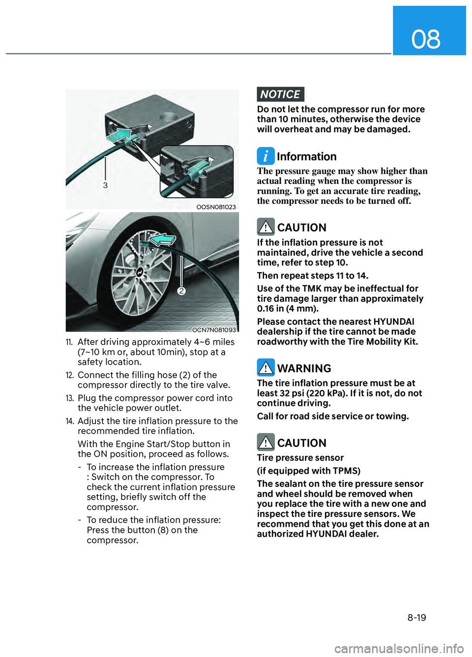 HYUNDAI ELANTRA N 2022 Owners Manual 08
8-19
OOSN081023OOSN081023
OCN7N081093OCN7N081093
11. After driving approximately 4~6 miles
(7~10 km or, about 10min), stop at a
safety location.
12. Connect the filling hose (2) of the
compresso HYUNDAI ELANTRA N 2022 Owners Manual 08
8-19
OOSN081023OOSN081023
OCN7N081093OCN7N081093
11. After driving approximately 4~6 miles
(7~10 km or, about 10min), stop at a
safety location.
12. Connect the filling hose (2) of the
compresso