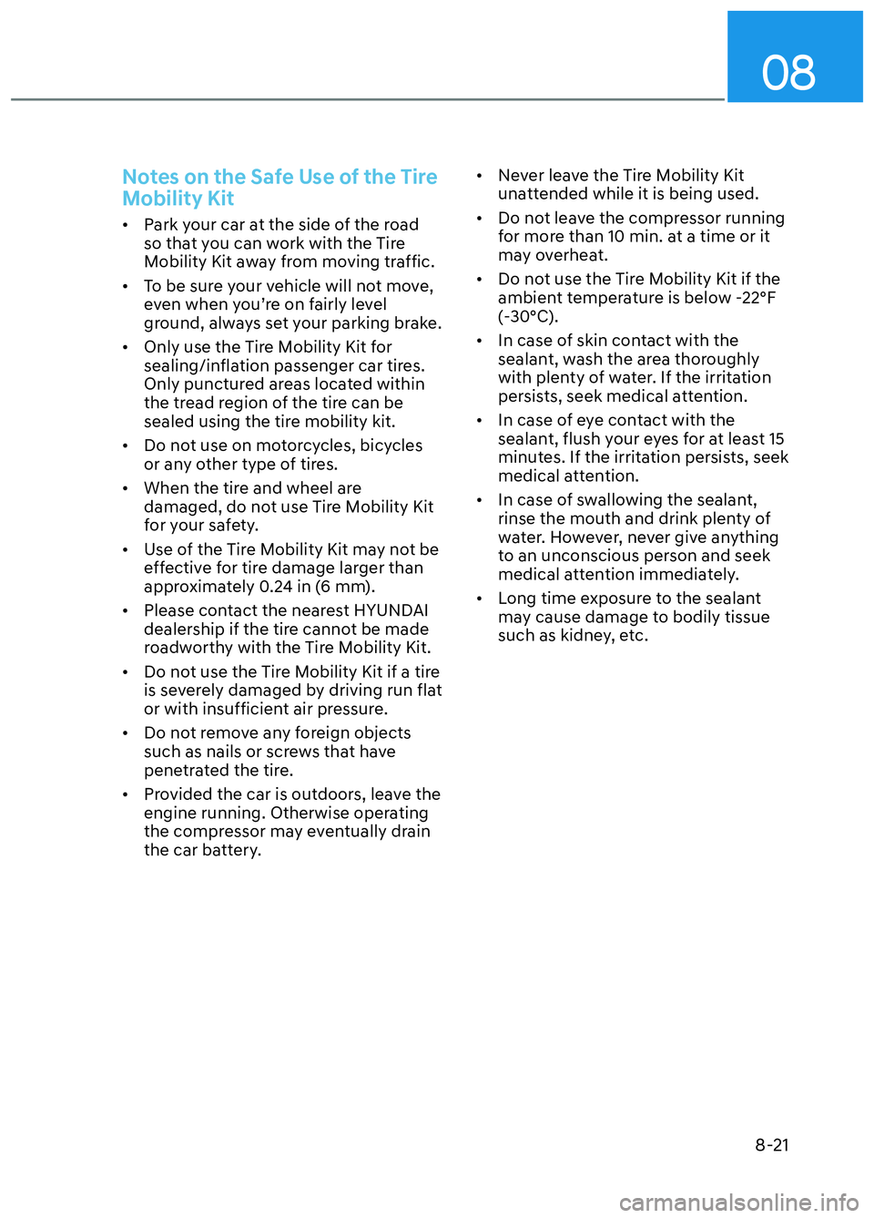 HYUNDAI ELANTRA N 2022 Owners Manual 08
8-21
Notes on the Safe Use of the Tire
Mobility Kit
• Park your car at the side of the road so that you can work with the Tire
Mobility Kit away from moving traffic.
• To be sure your vehi HYUNDAI ELANTRA N 2022 Owners Manual 08
8-21
Notes on the Safe Use of the Tire
Mobility Kit
• Park your car at the side of the road so that you can work with the Tire
Mobility Kit away from moving traffic.
• To be sure your vehi