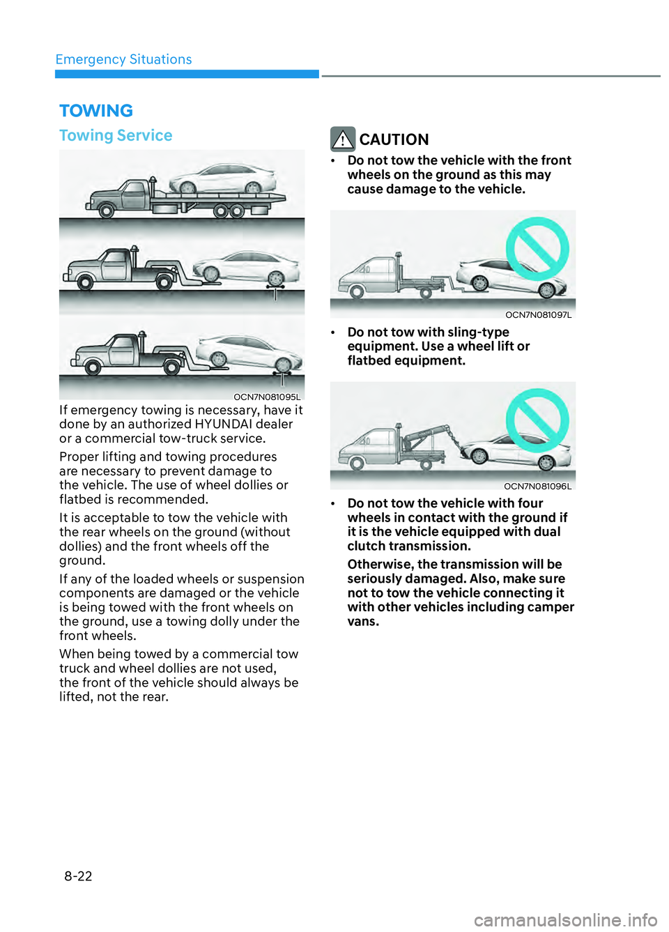 HYUNDAI ELANTRA N 2022 Owners Manual Emergency Situations8-22
TOWING
Towing Service
OCN7N081095LOCN7N081095LIf emergency towing is necessary, have it
done by an authorized HYUNDAI dealer
or a commercial tow-truck service.
Proper lifti HYUNDAI ELANTRA N 2022 Owners Manual Emergency Situations8-22
TOWING
Towing Service
OCN7N081095LOCN7N081095LIf emergency towing is necessary, have it
done by an authorized HYUNDAI dealer
or a commercial tow-truck service.
Proper lifti