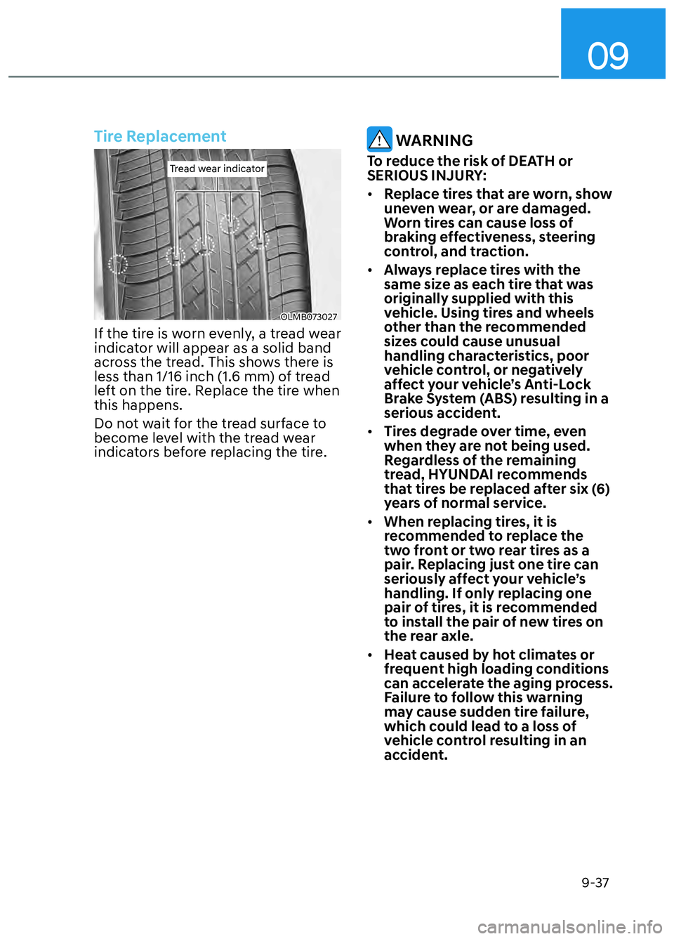 HYUNDAI ELANTRA N 2022 Owners Manual 09
9-37
Tire Replacement
Tread wear indicatorTread wear indicator
OLMB073027OLMB073027
If the tire is worn evenly, a tread wear
indicator will appear as a solid band
across the tread. This shows the HYUNDAI ELANTRA N 2022 Owners Manual 09
9-37
Tire Replacement
Tread wear indicatorTread wear indicator
OLMB073027OLMB073027
If the tire is worn evenly, a tread wear
indicator will appear as a solid band
across the tread. This shows the