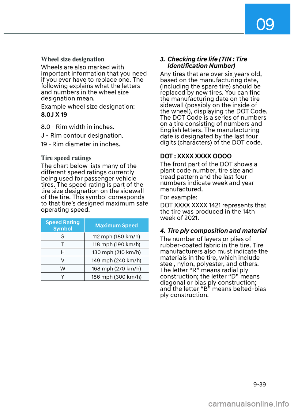 HYUNDAI ELANTRA N 2022 Owners Manual 09
9-39
Wheel size designation
Wheels are also marked with
important in
formation that you need
if you ever have to replace one. The
following explains what the letters
and numbers in the wheel si HYUNDAI ELANTRA N 2022 Owners Manual 09
9-39
Wheel size designation
Wheels are also marked with
important in
formation that you need
if you ever have to replace one. The
following explains what the letters
and numbers in the wheel si