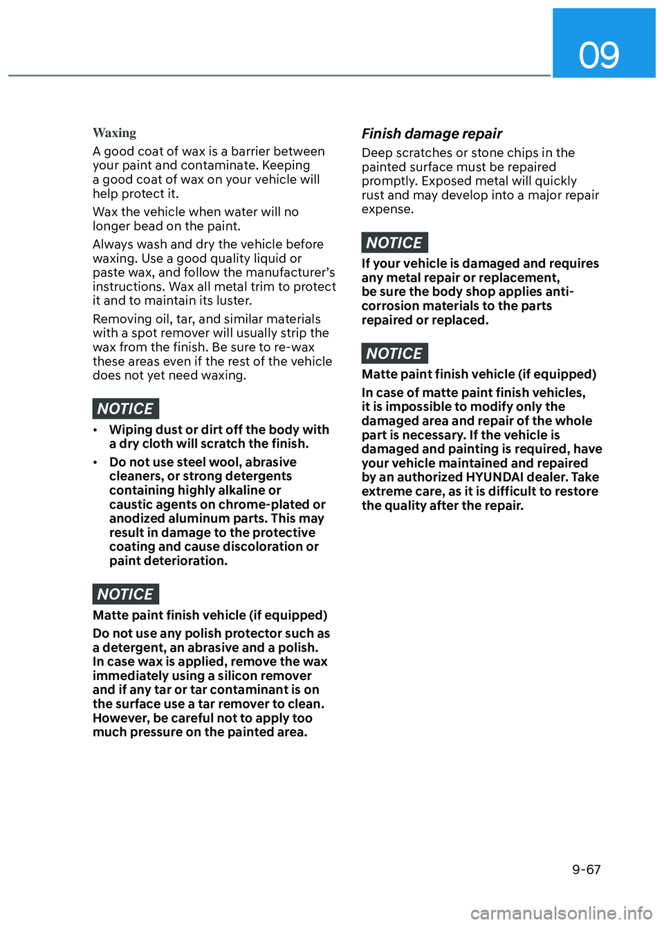 HYUNDAI ELANTRA N 2022 Owners Manual 09
9-67
Waxing
A good coat of wax is a barrier between
y
our paint and contaminate. Keeping
a good coat of wax on your vehicle will
help protect it.
Wax the vehicle when water will no
longer bead HYUNDAI ELANTRA N 2022 Owners Manual 09
9-67
Waxing
A good coat of wax is a barrier between
y
our paint and contaminate. Keeping
a good coat of wax on your vehicle will
help protect it.
Wax the vehicle when water will no
longer bead