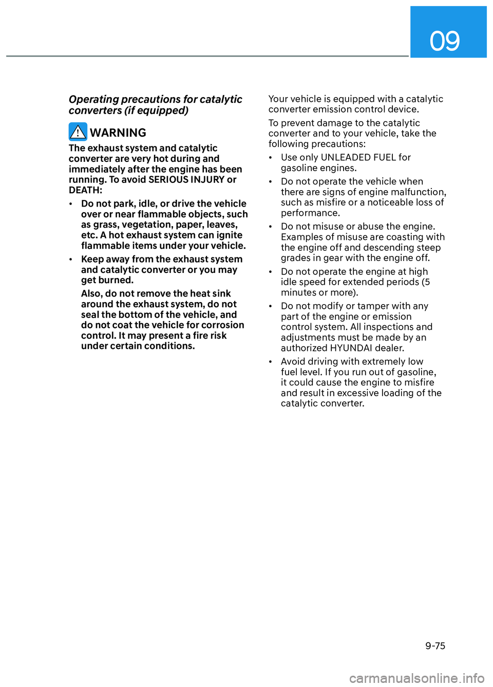 HYUNDAI ELANTRA N 2022 Owners Manual 09
9-75
Operating precautions for catalytic
converters (if equipped)
WARNING
The exhaust system and catalytic
converter are very hot during and
immediately after the engine has been
running. To a HYUNDAI ELANTRA N 2022 Owners Manual 09
9-75
Operating precautions for catalytic
converters (if equipped)
WARNING
The exhaust system and catalytic
converter are very hot during and
immediately after the engine has been
running. To a