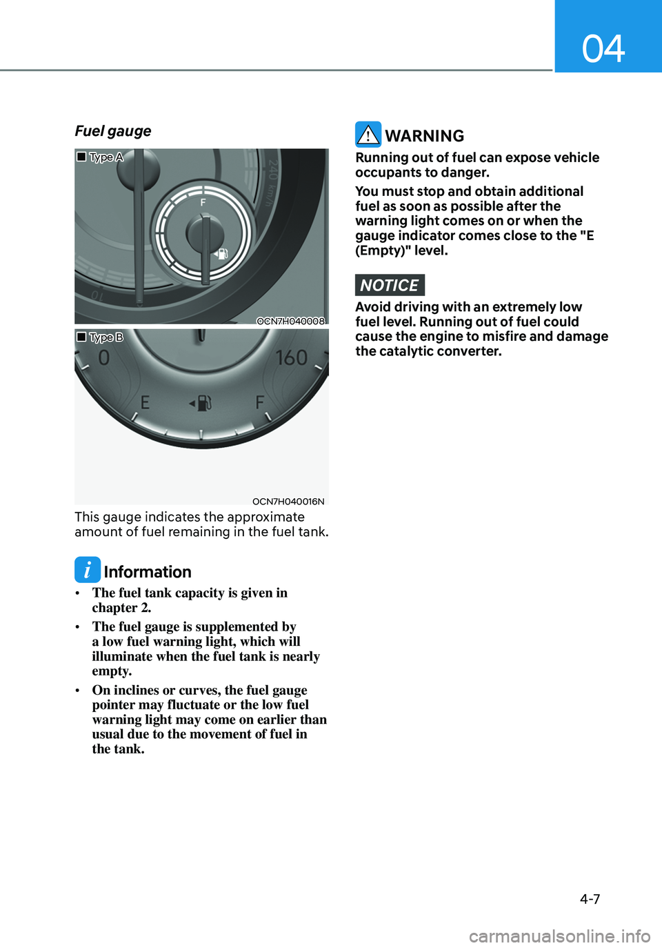 HYUNDAI ELANTRA HYBRID 2021  Owners Manual 04
4 -7
Fuel gauge
OCN7H040008
OCN7H040016N
„„Type B
„
„Type A
This gauge indicates the approximate 
amount of fuel remaining in the fuel tank.
 Information
•	
The fuel tank capa