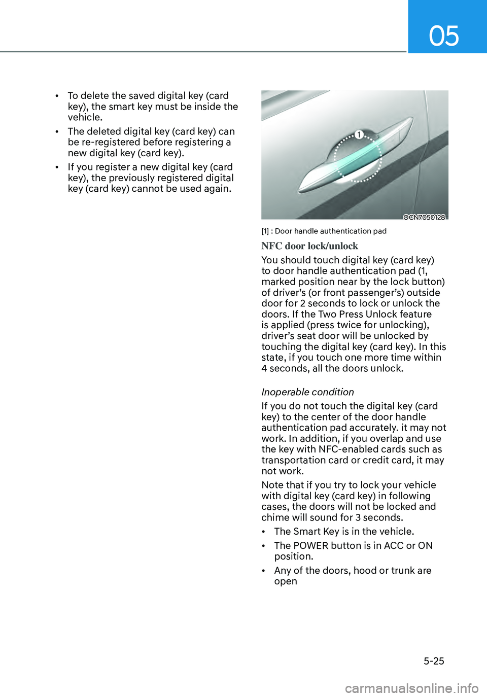 HYUNDAI ELANTRA HYBRID 2021 Owners Manual 05
5-25
• To delete the saved digital key (card
key), the smart key must be inside the
vehicle.
• The deleted digital key (card key) can
be re-registered before registering a
new digital key HYUNDAI ELANTRA HYBRID 2021 Owners Manual 05
5-25
• To delete the saved digital key (card
key), the smart key must be inside the
vehicle.
• The deleted digital key (card key) can
be re-registered before registering a
new digital key