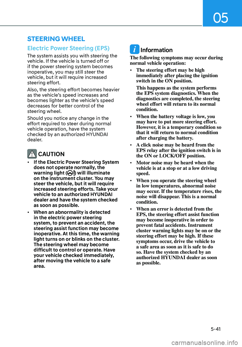 HYUNDAI ELANTRA HYBRID 2021  Owners Manual 05
5-41
STEERING WHEEL
Electric Power Steering (EPS)
The system assists you with steering the 
vehicle. If the vehicle is turned off or 
if the power steering system becomes 
inoperative, you may stil
