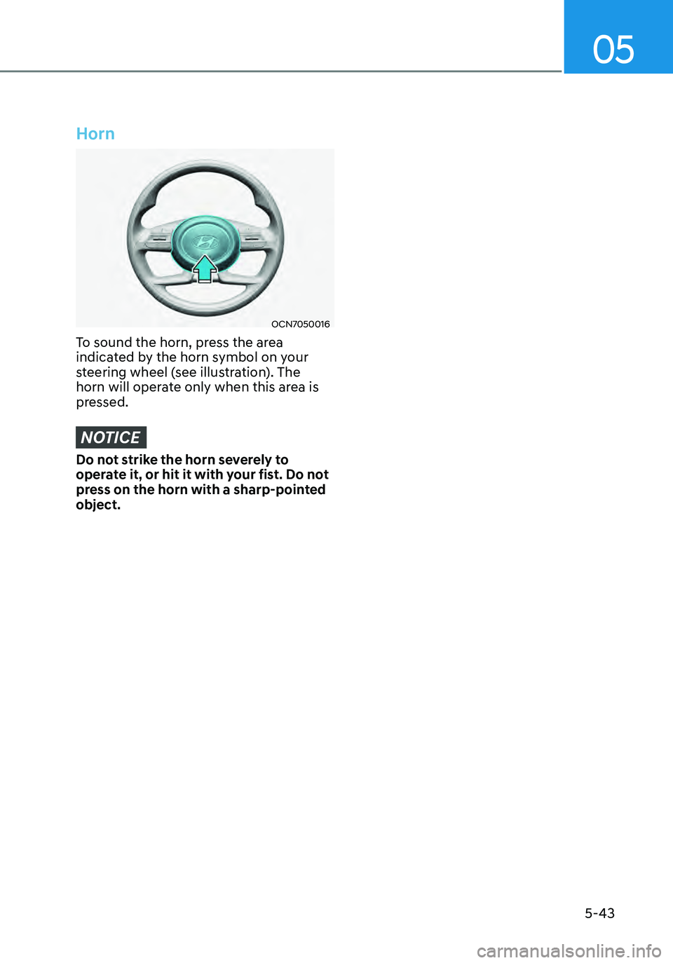 HYUNDAI ELANTRA HYBRID 2021  Owners Manual 05
5-43
Horn
OCN7050016
To sound the horn, press the area 
indicated by the horn symbol on your 
steering wheel (see illustration). The 
horn will operate only when this area is 
pressed.
NOTICE
Do no