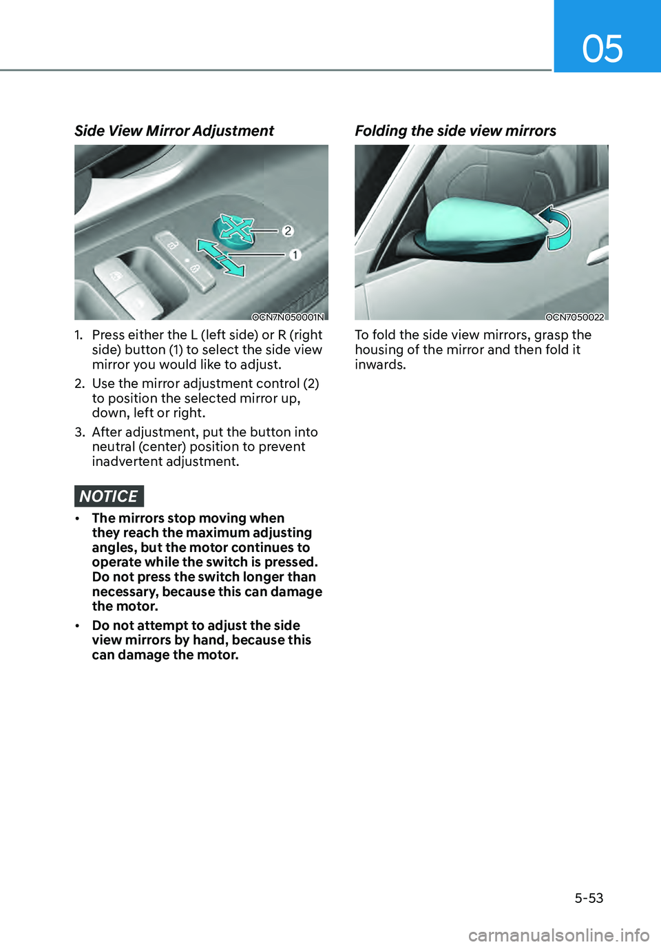 HYUNDAI ELANTRA HYBRID 2021  Owners Manual 05
5-53
Side View Mirror Adjustment
OCN7N050001N
1. Press either the L (left side) or R (right 
side) button (1) to select the side view 
mirror you would like to adjust. 
2. Use the mirror adjustment