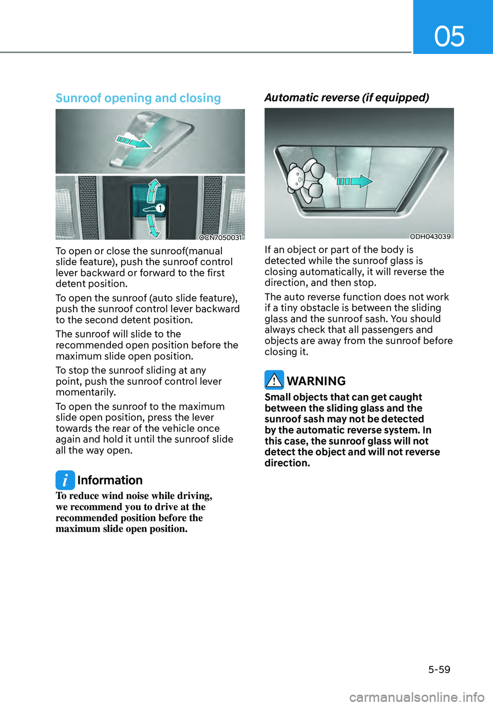 HYUNDAI ELANTRA HYBRID 2021 Owners Manual 05
5-59
Sunroof opening and closing
OCN7050031
To open or close the sunroof(manual
slide feature), push the sunroof control
lever backward or forward to the first
detent position.
To open the sunro HYUNDAI ELANTRA HYBRID 2021 Owners Manual 05
5-59
Sunroof opening and closing
OCN7050031
To open or close the sunroof(manual
slide feature), push the sunroof control
lever backward or forward to the first
detent position.
To open the sunro