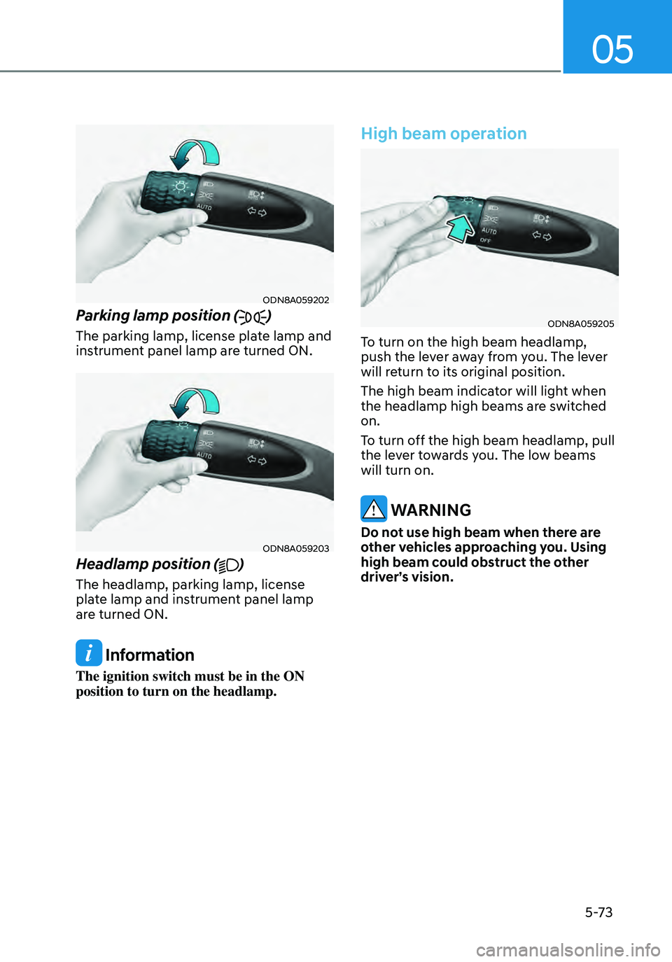 HYUNDAI ELANTRA HYBRID 2021  Owners Manual 05
5-73
ODN8A059202
Parking lamp position ()
The parking lamp, license plate lamp and 
instrument panel lamp are turned ON.
ODN8A059203
Headlamp position ()
The headlamp, parking lamp, license 
plate 