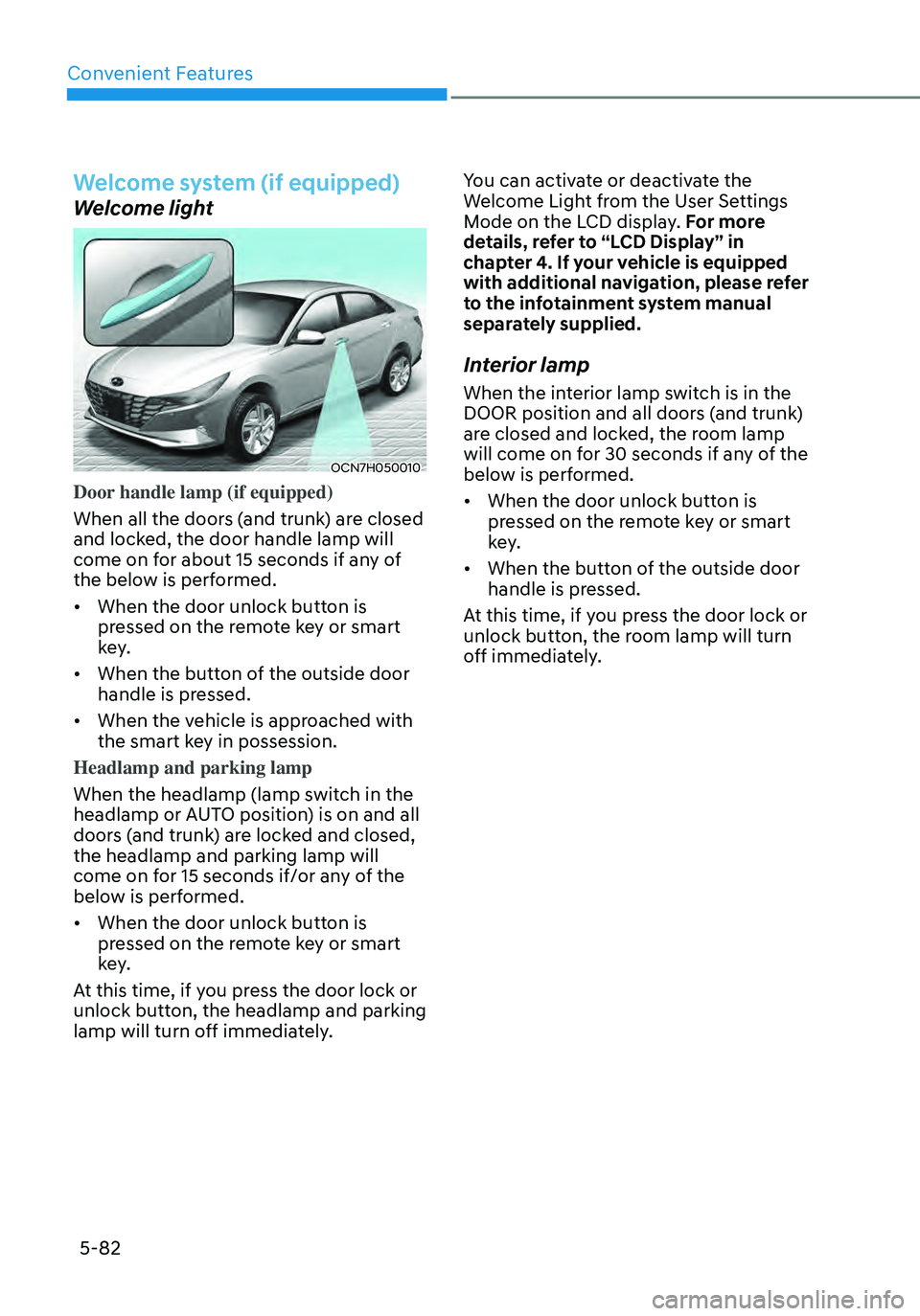 HYUNDAI ELANTRA HYBRID 2021  Owners Manual Convenient Features
5-82
Welcome system (if equipped)
Welcome light
OCN7H050010
Door handle lamp (if equipped) 
When all the doors (and trunk) are closed 
and locked, the door handle lamp will 
come o