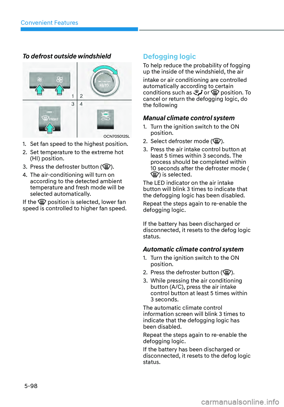 HYUNDAI ELANTRA HYBRID 2021  Owners Manual Convenient Features
5-98
To defrost outside windshield
OCN7050125L
1. Set fan speed to the highest position.
2. Set temperature to the extreme hot 
(HI) position.
3. Press the defroster button ().
4. 