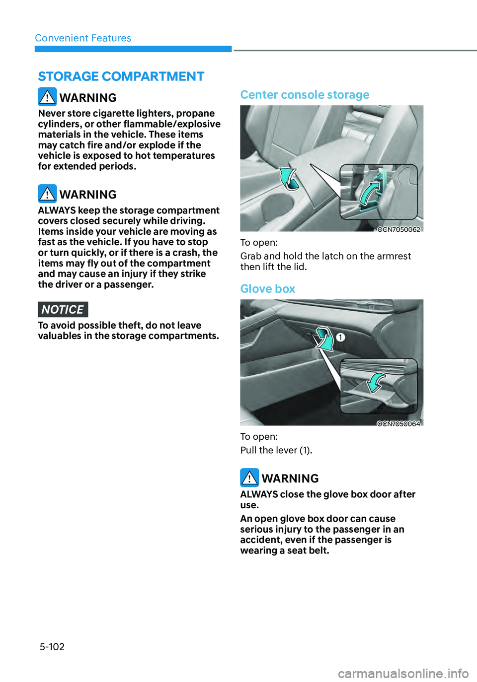 HYUNDAI ELANTRA HYBRID 2021  Owners Manual Convenient Features5-102
STORAGE COMPARTMENT
 WARNING
Never store cigarette lighters, propane 
cylinders, or other flammable/explosive 
materials in the vehicle. These items 
may catch fire and/or exp