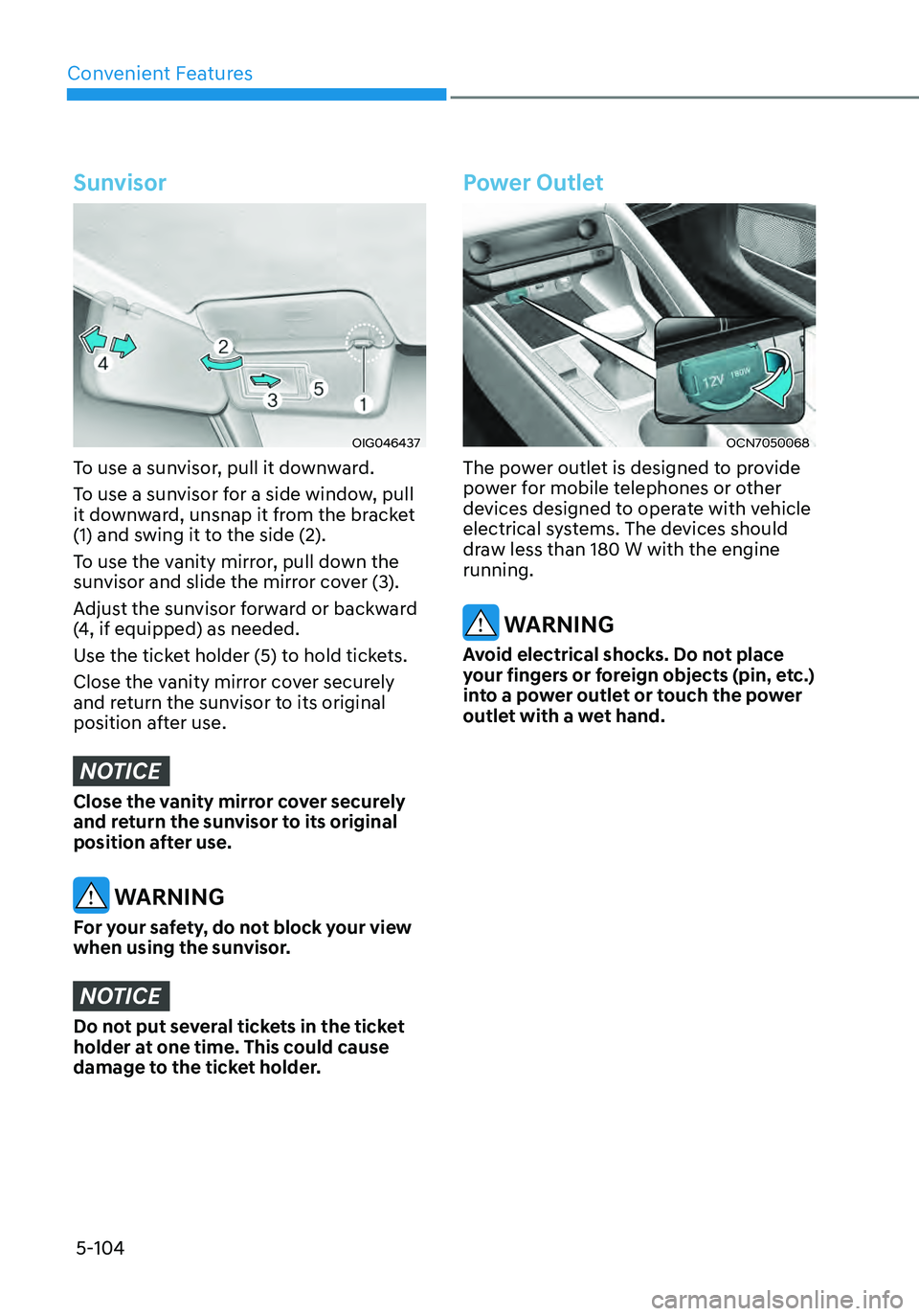 HYUNDAI ELANTRA HYBRID 2021  Owners Manual Convenient Features
5-104
Sunvisor
OIG046437
To use a sunvisor, pull it downward.
To use a sunvisor for a side window, pull 
it downward, unsnap it from the bracket 
(1) and swing it to the side (2).
