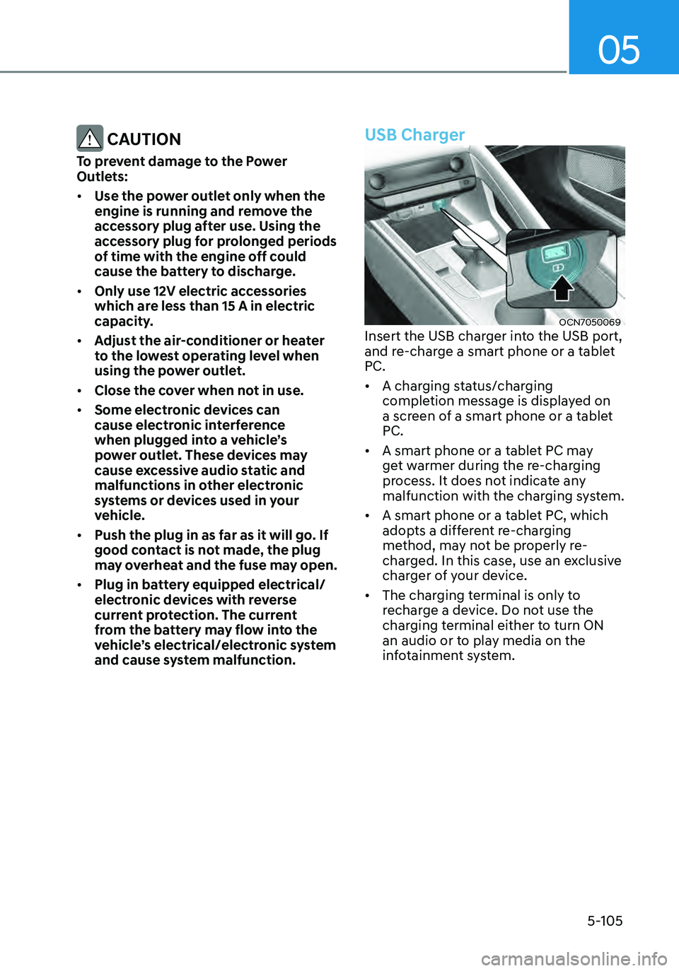HYUNDAI ELANTRA HYBRID 2021  Owners Manual 05
5-105
 CAUTION
To prevent damage to the Power 
Outlets:
•	Use the power outlet only when the 
engine is running and remove the 
accessory plug after use. Using the 
accessory plug for prolonged p
