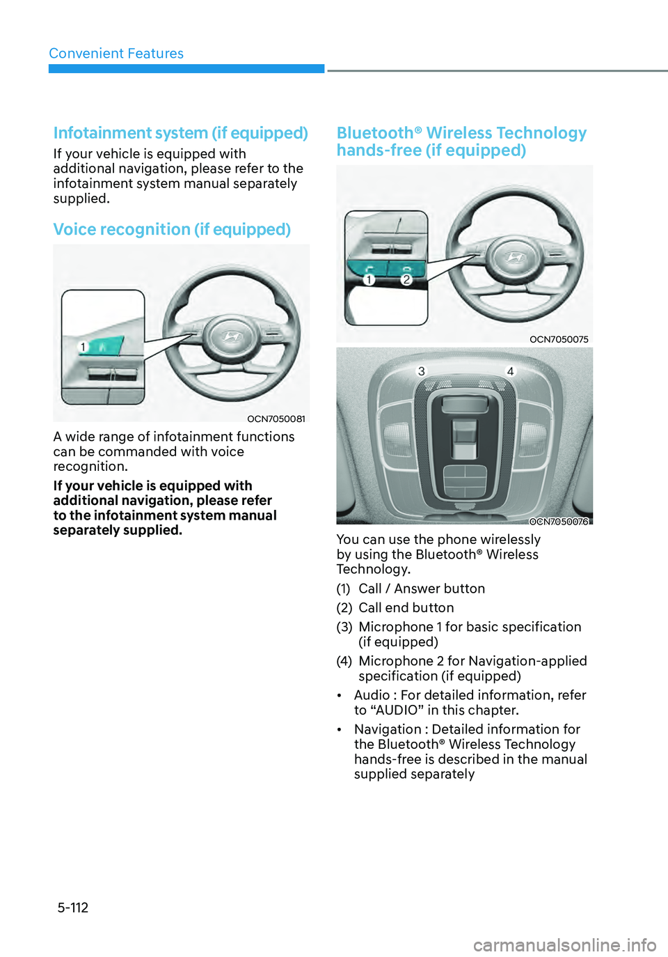 HYUNDAI ELANTRA HYBRID 2021  Owners Manual Convenient Features
5-112
Infotainment system (if equipped)
If your vehicle is equipped with 
additional navigation, please refer to the 
infotainment system manual separately 
supplied.
Voice recogni