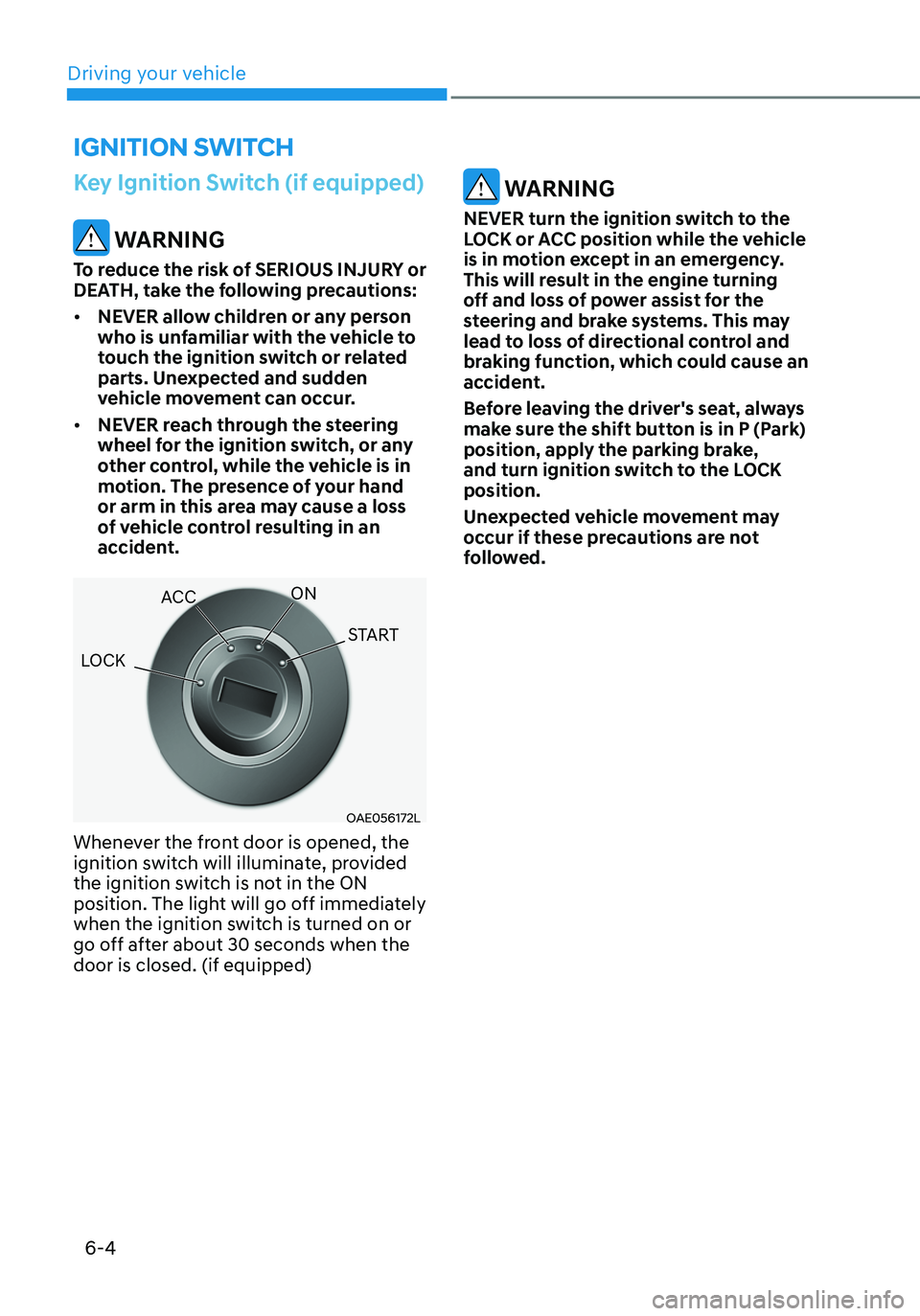 HYUNDAI ELANTRA HYBRID 2021  Owners Manual 6-4
Key Ignition Switch (if equipped)
 WARNING
To reduce the risk of SERIOUS INJURY or 
DEATH, take the following precautions:
•	NEVER allow children or any person 
who is unfamiliar with the vehicl
