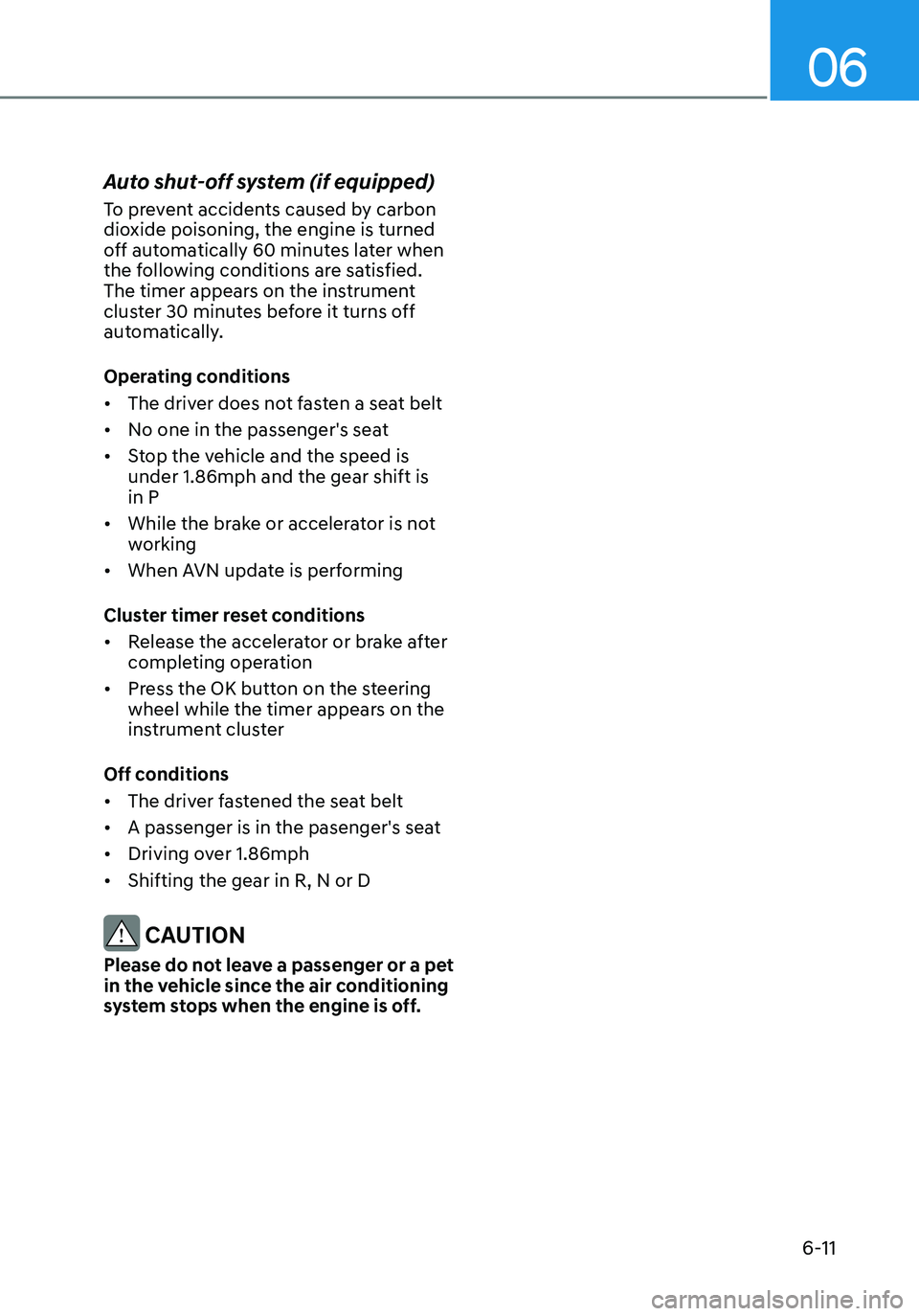 HYUNDAI ELANTRA HYBRID 2021  Owners Manual 06
6-11
Auto shut-off system (if equipped)
To prevent accidents caused by carbon 
dioxide poisoning, the engine is turned 
off automatically 60 minutes later when 
the following conditions are satisfi