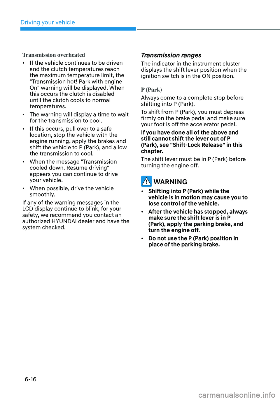 HYUNDAI ELANTRA HYBRID 2021  Owners Manual 6-16
Transmission overheated
•	If the vehicle continues to be driven 
and the clutch temperatures reach 
the maximum temperature limit, the 
"Transmission hot! Park with engine 
On" warning 