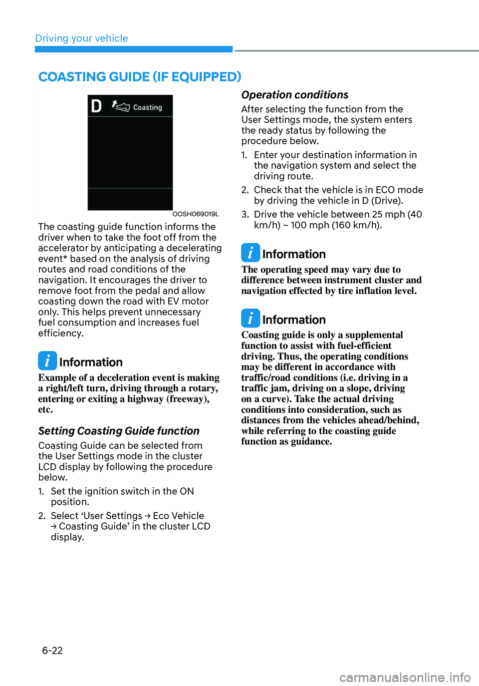 HYUNDAI ELANTRA HYBRID 2021  Owners Manual 6-22
COASTING GUIDE (IF EQUIPPED)
OOSH069019L
The coasting guide function informs the 
driver when to take the foot off from the 
accelerator by anticipating a decelerating 
event* based on the analys