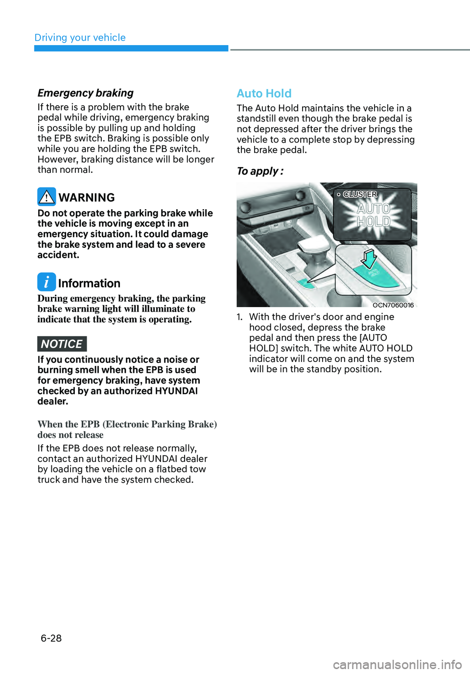 HYUNDAI ELANTRA HYBRID 2021  Owners Manual 6-28
Emergency braking
If there is a problem with the brake 
pedal while driving, emergency braking 
is possible by pulling up and holding 
the EPB switch. Braking is possible only 
while you are hold