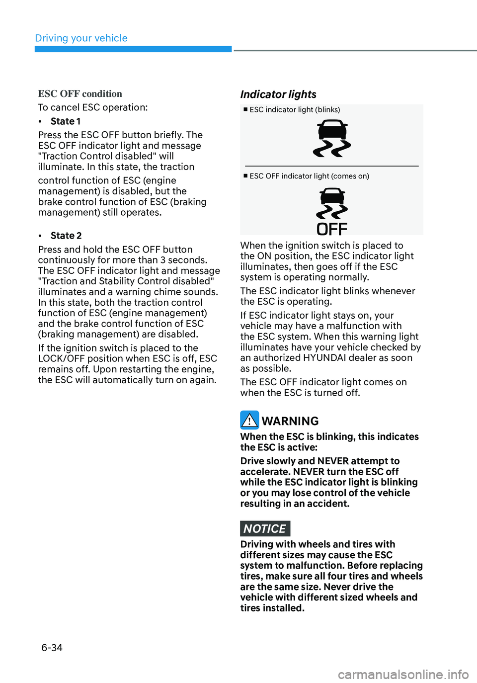 HYUNDAI ELANTRA HYBRID 2021  Owners Manual 6-34
ESC OFF condition
To cancel ESC operation:
•	State 1
Press the ESC OFF button briefly. The 
ESC OFF indicator light and message 
"Traction Control disabled" will 
illuminate. In this st