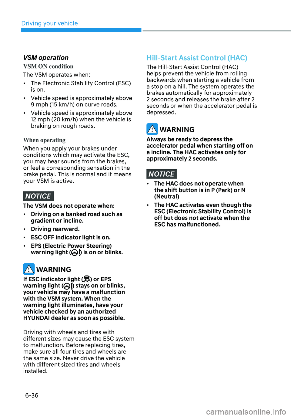 HYUNDAI ELANTRA HYBRID 2021  Owners Manual 6-36
VSM operation
VSM ON condition
The VSM operates when:
•	The Electronic Stability Control (ESC) 
is on.
•	 Vehicle speed is approximately above 
9 mph (15 km/h) on curve roads.
•	 Vehicle sp