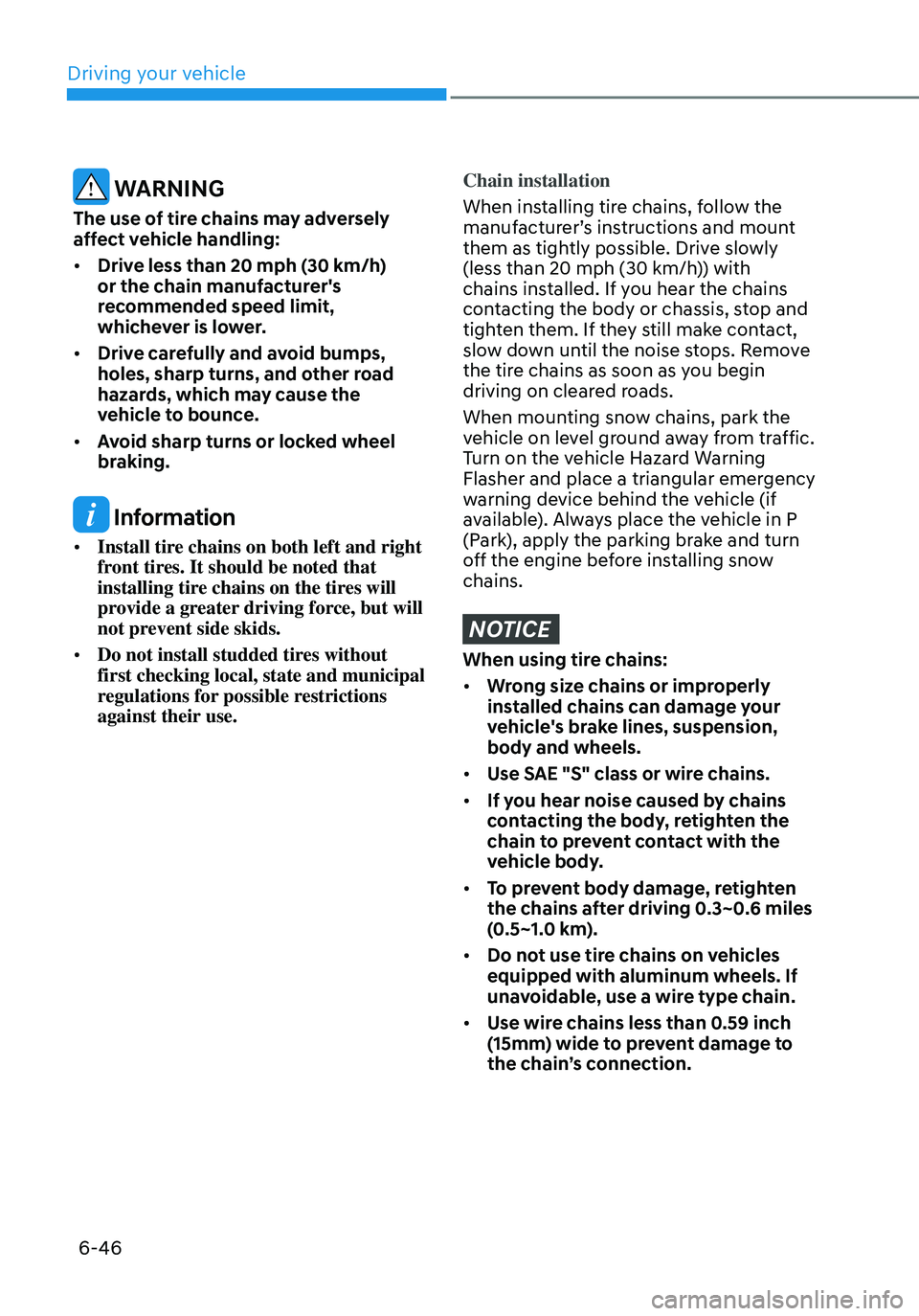 HYUNDAI ELANTRA HYBRID 2021  Owners Manual 6-46
 WARNING
The use of tire chains may adversely 
affect vehicle handling:
•	Drive less than 20 mph (30 km/h) 
or the chain manufacturer's 
recommended speed limit, 
whichever is lower.
•	 D