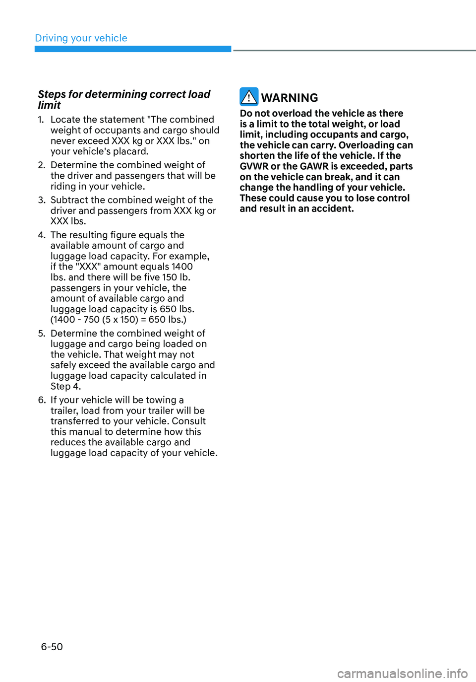 HYUNDAI ELANTRA HYBRID 2021  Owners Manual 6-50
Steps for determining correct load 
limit
1. Locate the statement "The combined 
weight of occupants and cargo should 
never exceed XXX kg or XXX lbs." on 
your vehicle's placard.
2. 