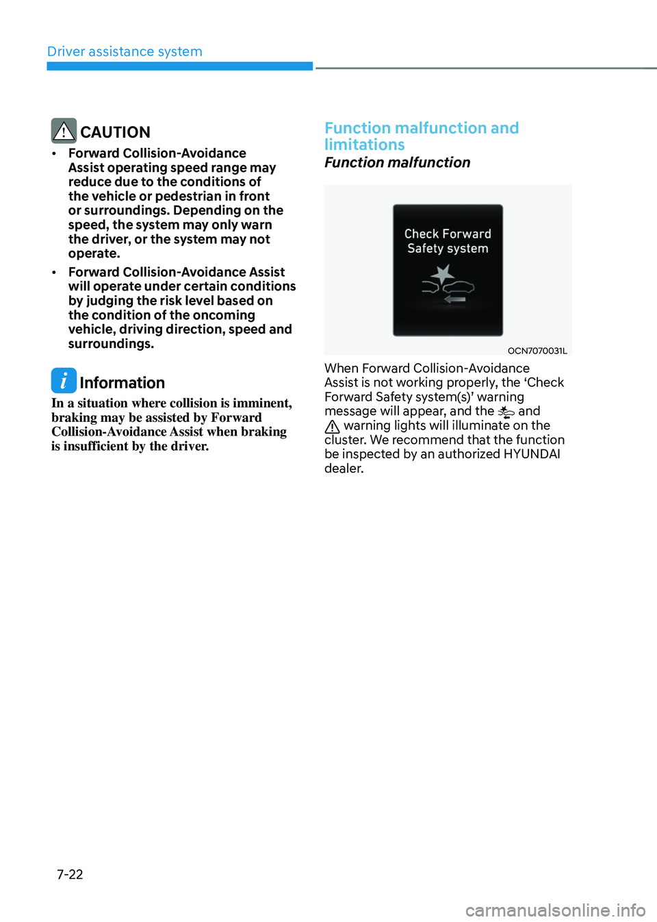 HYUNDAI ELANTRA HYBRID 2021  Owners Manual Driver assistance system
7-22
 CAUTION
•	Forward Collision-Avoidance 
Assist operating speed range may 
reduce due to the conditions of 
the vehicle or pedestrian in front 
or surroundings. Dependin