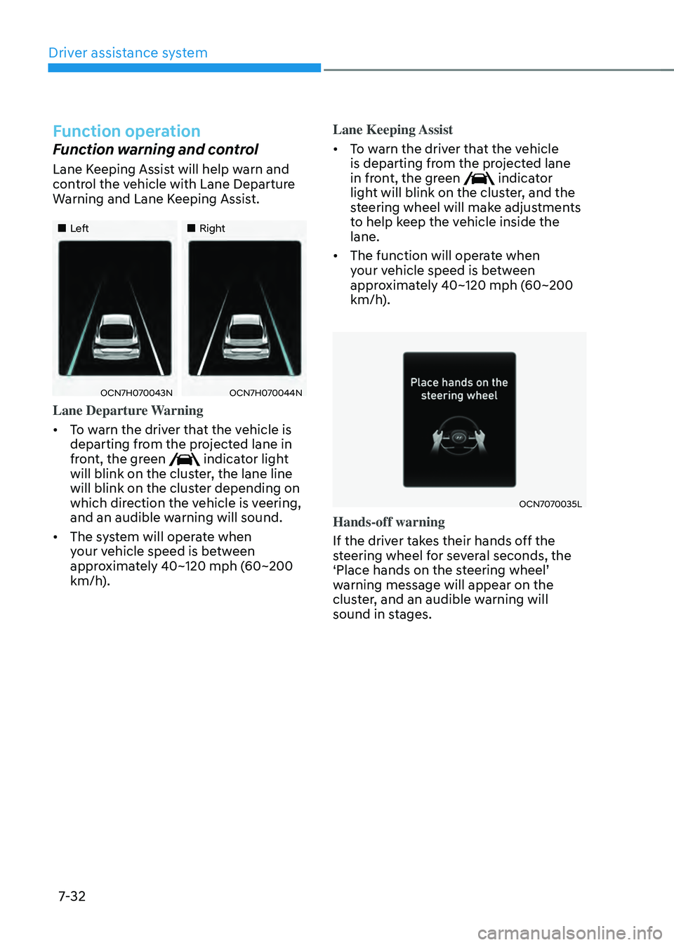 HYUNDAI ELANTRA HYBRID 2021  Owners Manual Driver assistance system
7-32
Function operation
Function warning and control
Lane Keeping Assist will help warn and 
control the vehicle with Lane Departure 
Warning and Lane Keeping Assist.
„&#