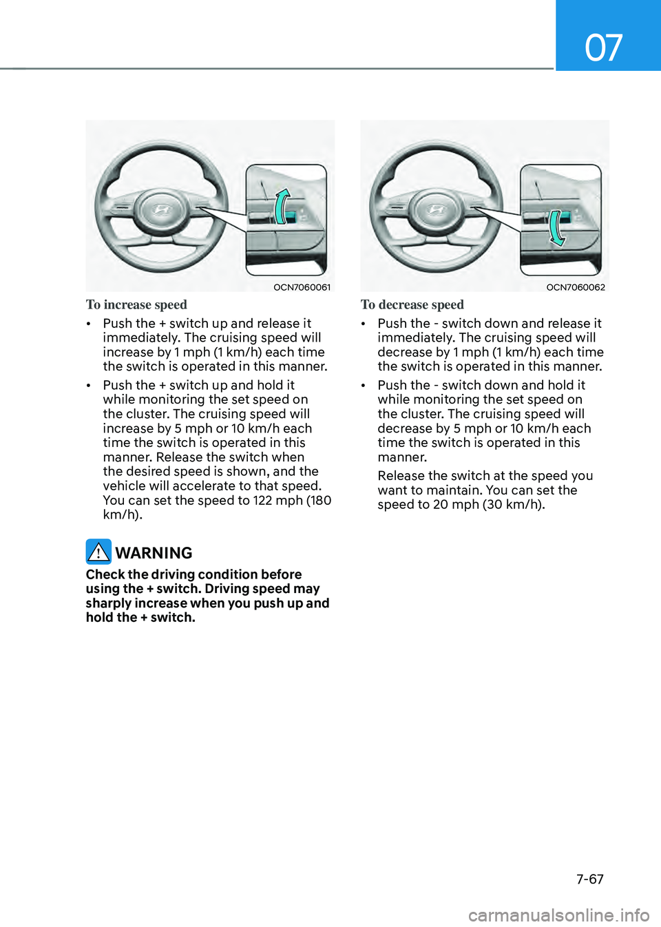 HYUNDAI ELANTRA HYBRID 2021  Owners Manual 07
7-67
OCN7060061
To increase speed
•	Push the + switch up and release it 
immediately. The cruising speed will 
increase by 1 mph (1 km/h) each time 
the switch is operated in this manner. 
•	 P