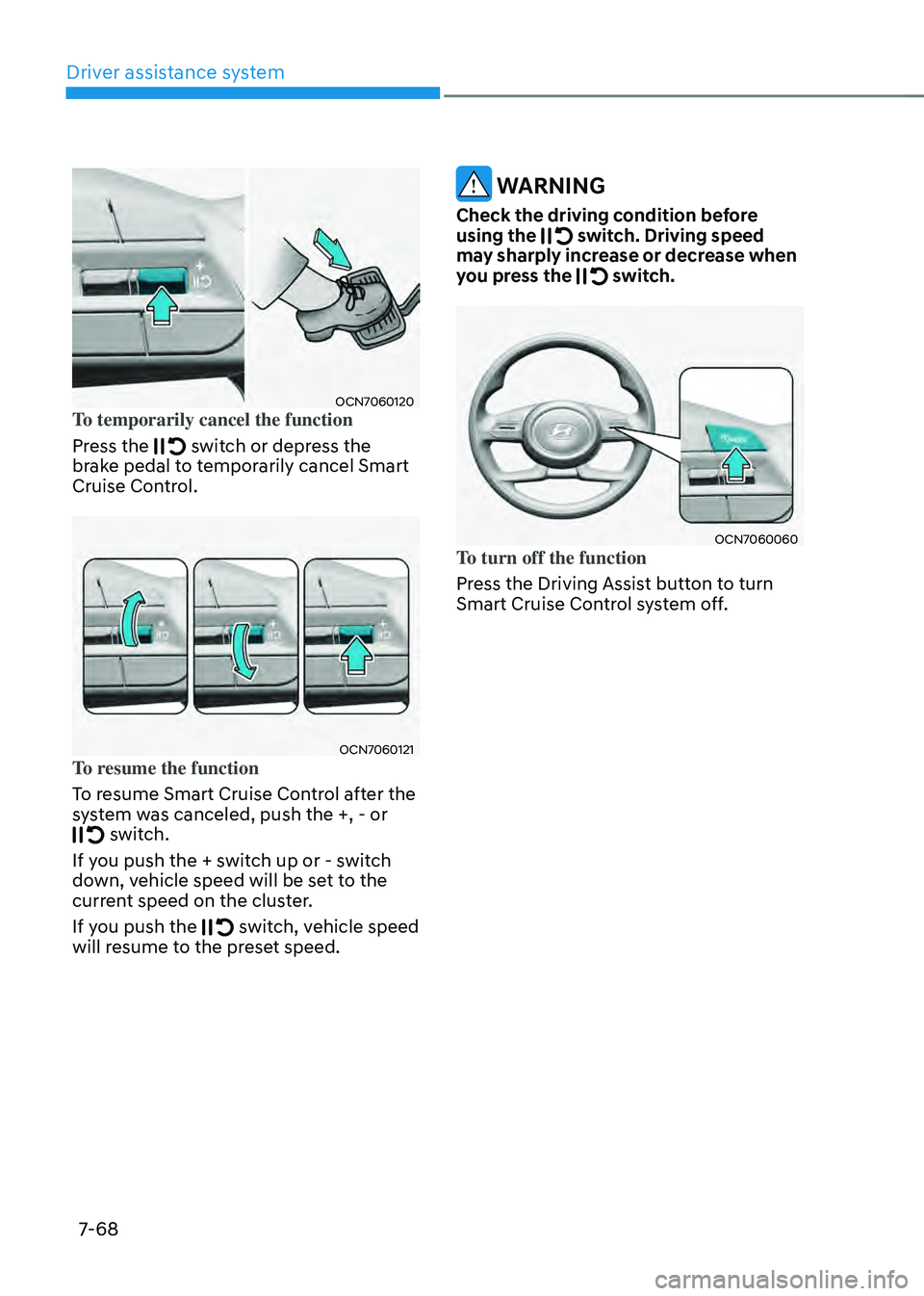 HYUNDAI ELANTRA HYBRID 2021  Owners Manual Driver assistance system
7-68
OCN7060120To temporarily cancel the function
Press the 
 switch or depress the brake pedal to temporarily cancel Smart 
Cruise Control.
OCN7060121To resume the function
T