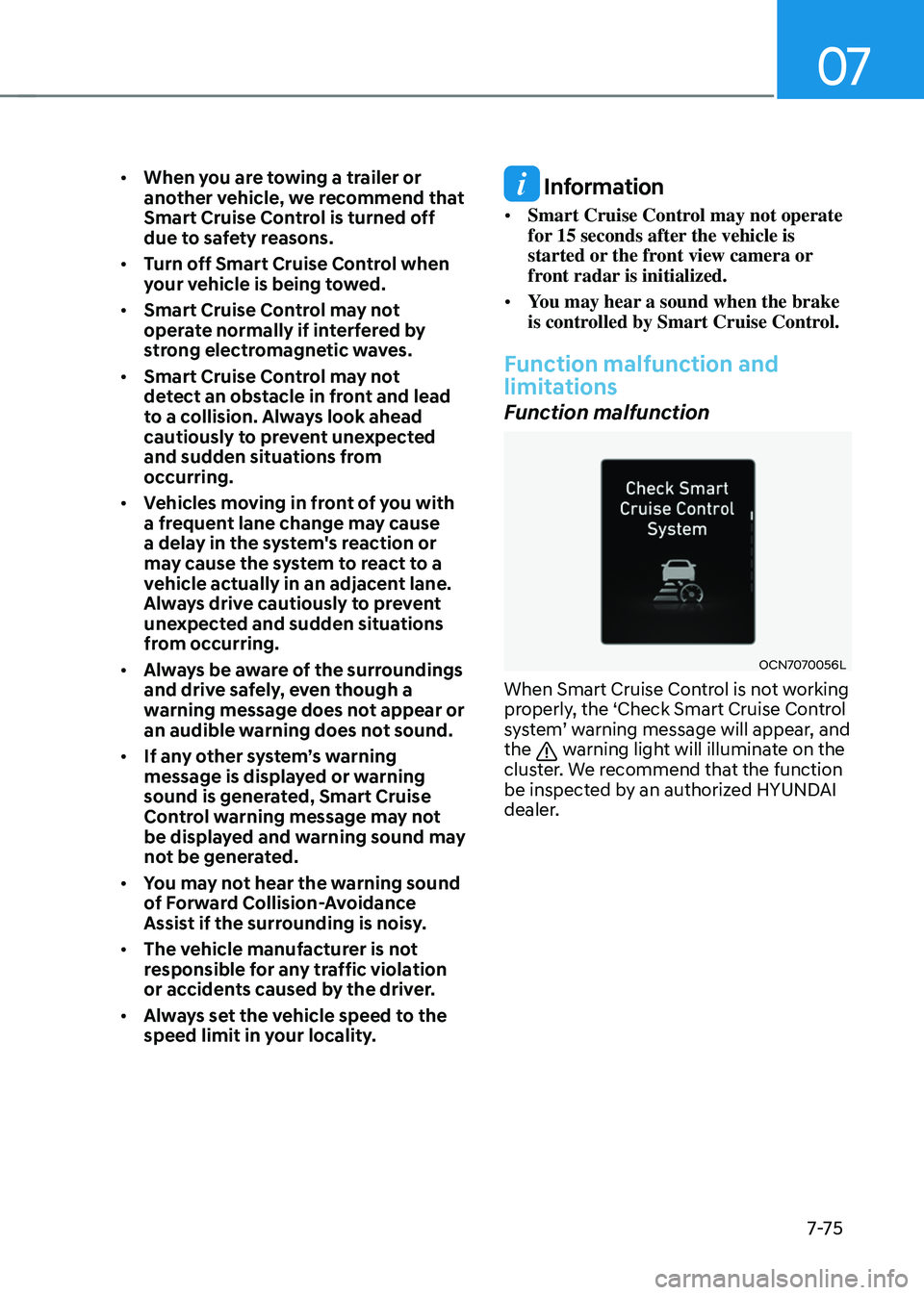 HYUNDAI ELANTRA HYBRID 2021  Owners Manual 07
7-7 5
•	When you are towing a trailer or 
another vehicle, we recommend that 
Smart Cruise Control is turned off 
due to safety reasons. 
•	 Turn off Smart Cruise Control when 
your vehicle is 
